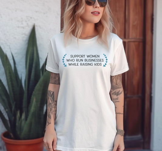 Support Women Who Run Businesses While Raising Kids Tee